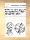 Poemata Varia Quorum Nonnulla Nunc Primm in Lucem Eduntur. - Book