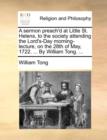 A Sermon Preach'd at Little St. Helens, to the Society Attending the Lord's-Day Morning-Lecture, on the 28th of May, 1722. ... by William Tong. ... - Book