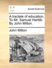 A Tractate of Education. to Mr. Samuel Hartlib. by John Milton. - Book