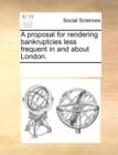 A Proposal for Rendering Bankruptcies Less Frequent in and about London. - Book