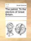 The Patriot. to the Electors of Great Britain. - Book