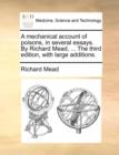 A Mechanical Account of Poisons, in Several Essays. by Richard Mead, ... the Third Edition, with Large Additions. - Book