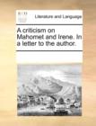 A Criticism on Mahomet and Irene. in a Letter to the Author. - Book