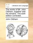 The Works of Mr. John Oldham, Together with His Remains. the Sixth Edition Corrected. - Book