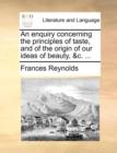 An Enquiry Concerning the Principles of Taste, and of the Origin of Our Ideas of Beauty, &c. ... - Book
