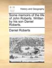 Some Memoirs of the Life of John Roberts. Written by His Son Daniel Roberts. - Book