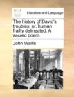 The History of David's Troubles : Or, Human Frailty Delineated. a Sacred Poem. - Book