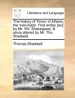 The history of Timon of Athens, the man-hater. First writen [sic] by Mr. Wil. Shakespear, & since altered by Mr. Tho. Shadwell. - Book