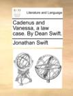 Cadenus and Vanessa, a Law Case. by Dean Swift. - Book