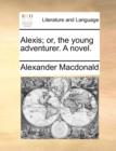 Alexis; Or, the Young Adventurer. a Novel. - Book