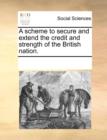 A Scheme to Secure and Extend the Credit and Strength of the British Nation. - Book