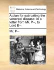 A Plan for Extirpating the Venereal Disease : In a Letter from Mr. P--, to Lord B--. - Book