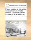 Praxis Medica Et Chirurgica Nosocomiorum Civitatis Londini. Cui Additur Index Morborum & Remediorum. - Book