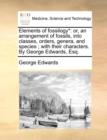 Elements of Fossilogy* : Or, an Arrangement of Fossils, Into Classes, Orders, Genera, and Species; With Their Characters. by George Edwards, Esq. - Book
