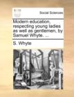 Modern Education, Respecting Young Ladies as Well as Gentlemen, by Samuel Whyte. ... - Book
