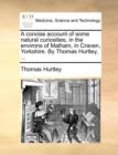 A Concise Account of Some Natural Curiosities, in the Environs of Malham, in Craven, Yorkshire. by Thomas Hurtley, ... - Book