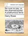 No Cure No Pay; Or, the Pharmacopolist. a Posthumous Farce. - Book