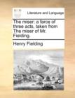 The Miser : A Farce of Three Acts, Taken from the Miser of Mr. Fielding. - Book