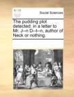 The Pudding Plot Detected : In a Letter to Mr. J--N D--T--N, Author of Neck or Nothing. - Book