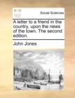 A Letter to a Friend in the Country, Upon the News of the Town. the Second Edition. - Book