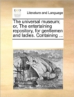 The Universal Museum; Or, the Entertaining Repository, for Gentlemen and Ladies. Containing ... - Book