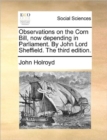 Observations on the Corn Bill, Now Depending in Parliament. by John Lord Sheffield. the Third Edition. - Book