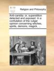 Anti-Canidia : Or, Superstition Detected and Exposed. in a Confutation of the Vulgar Opinion Concerning Witches, Spirits, Demons, Magick, ... - Book