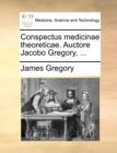 Conspectus Medicinae Theoreticae. Auctore Jacobo Gregory, ... - Book