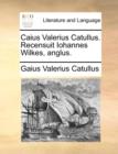 Caius Valerius Catullus. Recensuit Iohannes Wilkes, Anglus. - Book