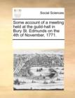 Some Account of a Meeting Held at the Guild-Hall in Bury St. Edmunds on the 4th of November, 1771. - Book