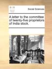 A Letter to the Committee of Twenty-Five Proprietors of India Stock. - Book