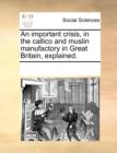 An Important Crisis, in the Callico and Muslin Manufactory in Great Britain, Explained. - Book