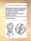 Dissertatio Medica Inauguralis de Phthisi Pulmonali. Quam, ... Pro Gradu Doctoris, ... Eruditorum Examini Subjicit Jacobus Morton, ... - Book