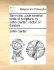 Sermons Upon Several Texts of Scripture by John Carter, Rector of Easton ... - Book