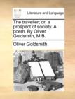The Traveller; Or, a Prospect of Society. a Poem. by Oliver Goldsmith, M.B. - Book