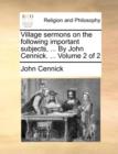 Village Sermons on the Following Important Subjects, ... by John Cennick. ... Volume 2 of 2 - Book