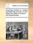 A Sunday Ramble; Or, Modern Sabbath-Day Journey; In and about the Cities of London and Westminster. ... - Book