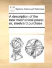 A Description of the New Mechanical Power, Or, Steelyard Purchase. - Book