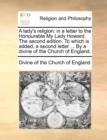 A Lady's Religion : In a Letter to the Honourable My Lady Howard. the Second Edition. to Which Is Added, a Second Letter ... by a Divine of the Church of England. - Book