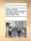 Cases, medical, chirurgical, and anatomical, with observations. ...  By Loftus Wood, M.D. - Book