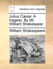 Julius Caesar. a Tragedy. by Mr. William Shakespear. - Book