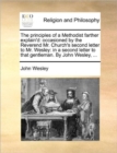The Principles of a Methodist Farther Explain'd : Occasioned by the Reverend Mr. Church's Second Letter to Mr. Wesley: In a Second Letter to That Gentleman. by John Wesley, ... - Book