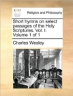 Short Hymns on Select Passages of the Holy Scriptures. Vol. I. Volume 1 of 1 - Book