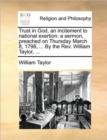 Trust in God, an Incitement to National Exertion : A Sermon, Preached on Thursday March 8, 1798, ... by the REV. William Taylor, ... - Book