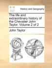 The Life and Extraordinary History of the Chevalier John Taylor. Volume 2 of 2 - Book