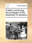 A Letter Concerning the Privileges of the Assembly of Jamaica. - Book