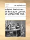 A List of the Brokers of the City of London, at Michaelmas 1795. - Book