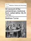 An Account of the Extraordinary Medicinal Fluid, Called aether. by M. Turner, ... - Book