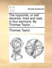 The Hypocrite, or Self Deceiver, Tried and Cast, in Four Sermons. by Thomas Taylor. ... - Book