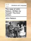 The Case of John Nelson. Written by Himself. the Third Edition. - Book